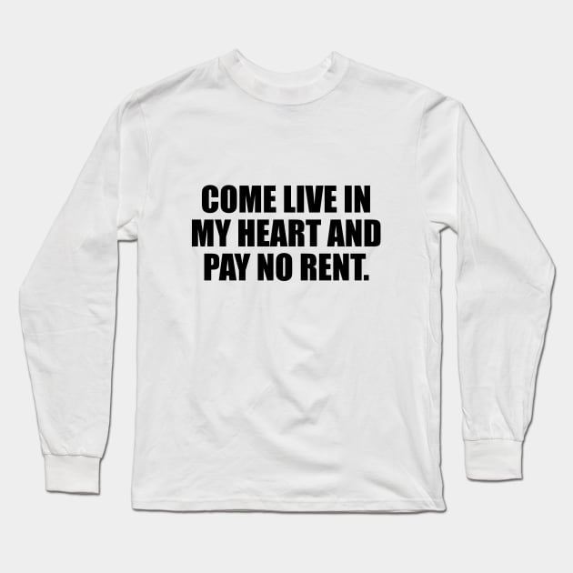 Come live in my heart and pay no rent Long Sleeve T-Shirt by CRE4T1V1TY